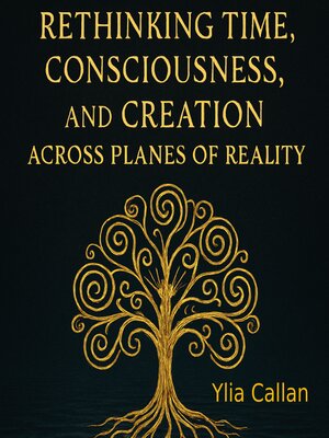 cover image of Rethinking Time, Consciousness, and Creation Across Planes of Reality